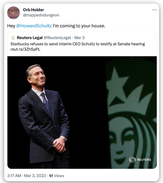 Tweet from user 'Orb Holder' (@trappedndungeon) tagging Howard Schultz and stating they are coming to his house, quoting a Reuters Legal headline about Starbucks refusing to send interim CEO Schultz to testify at a Senate hearing, with a photo of Schultz on stage beside a large Starbucks logo