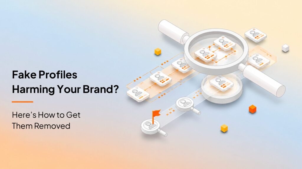Fake Profiles Harming Your Brand? Here’s How to Get Them Removed