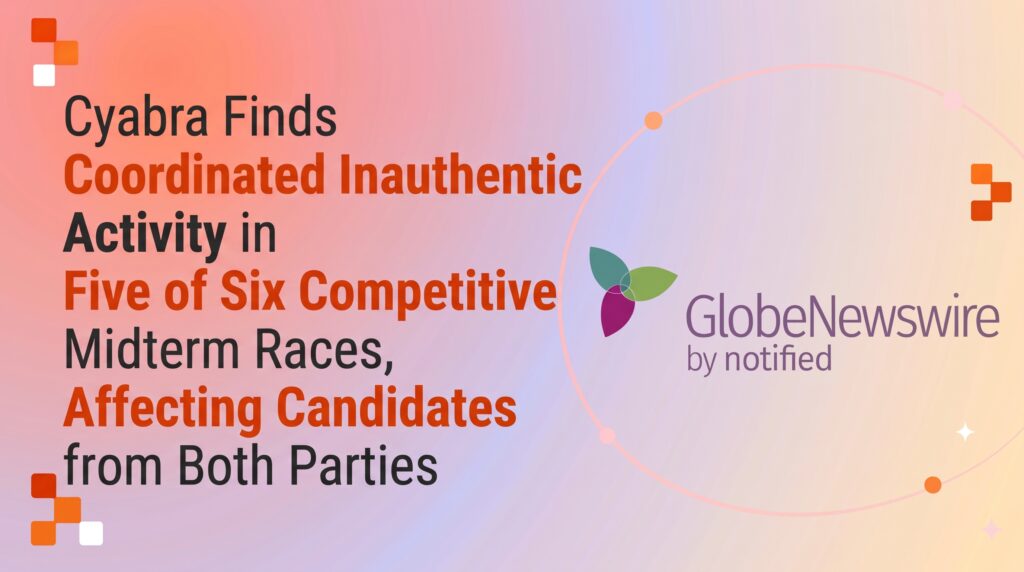 Cyabra Finds Coordinated Inauthentic Activity in Five of Six Competitive Midterm Races, Affecting Candidates from Both Parties